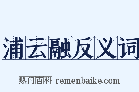 浦云融反义词是什么意思的图片